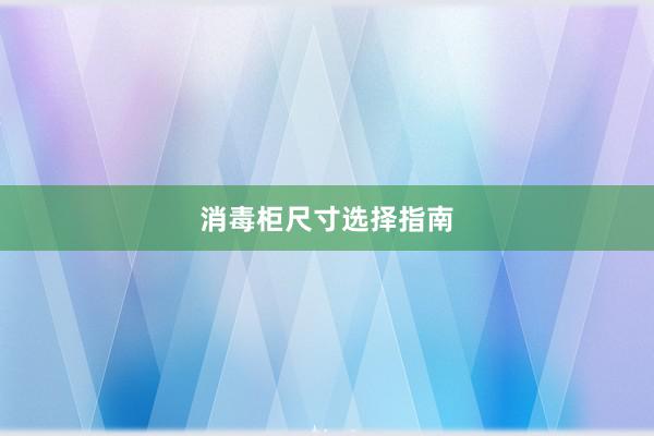 消毒柜尺寸选择指南